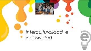 Interculturalidad e
inclusividad
 