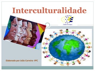 Interculturalidade
Elaborado por João Carreira -9ºC
 