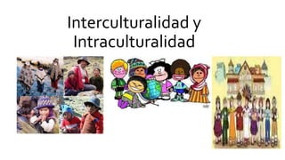 Interculturalidad y
Intraculturalidad
 