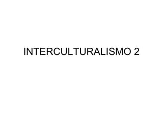 INTERCULTURALISMO 2
 