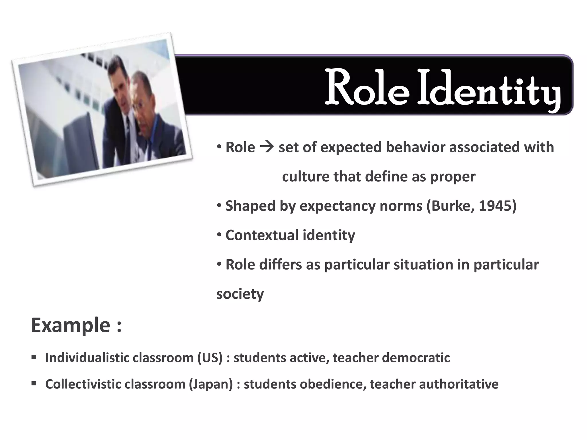  Consists of two types : Individualism and CollectivismExample :	Cultural Identity as a Asian people  collective