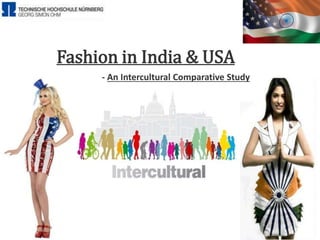 Fashion in India & USA 
- An Intercultural Comparative Study 
 