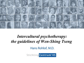Intercultural psychotherapy:
the guidelines of Wen-Shing Tseng
Hans Rohlof, M.D.
 