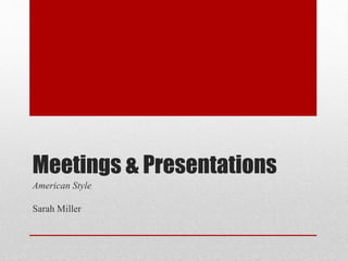 Meetings & Presentations
American Style
Sarah Miller
 