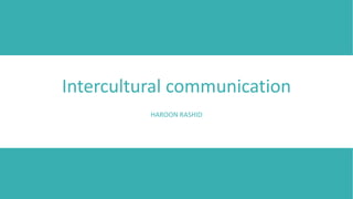 Intercultural communication
HAROON RASHID
 