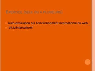 5
EXERCICE (SEUL OU À PLUSIEURS)
 Auto-évaluation sur l’environnement international du web :
 bit.ly/interculturel
 