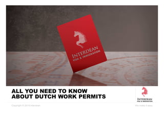 Copyright © 2014 Interdean We make it easy
ALL YOU NEED TO KNOW
ABOUT DUTCH WORK PERMITS
 