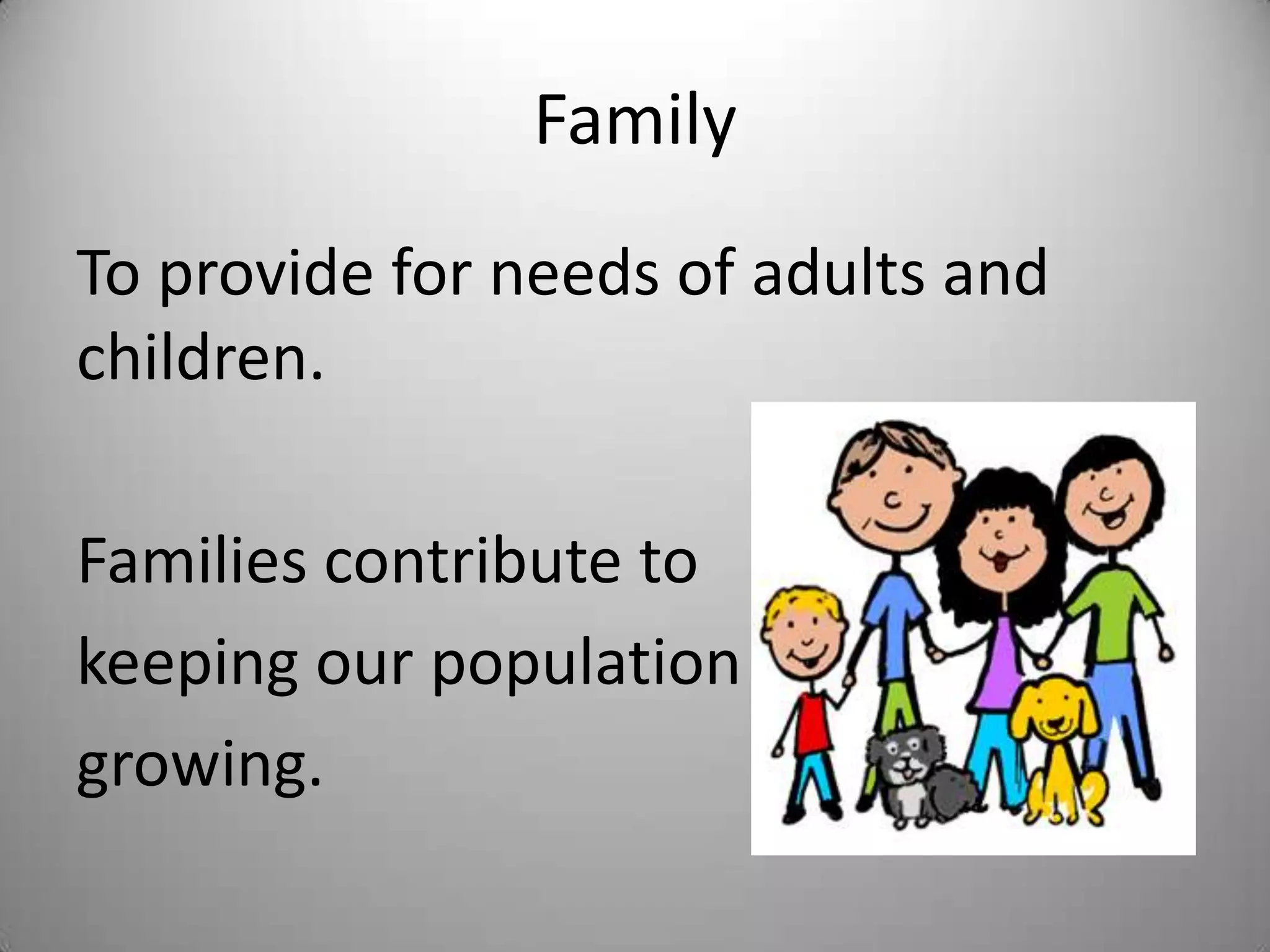 Family
To provide for needs of adults and
children.

Families contribute to
keeping our population
growing.
 