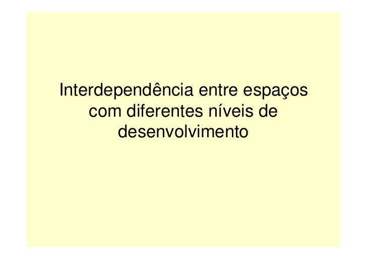 Interdependência entre espaços
    com diferentes níveis de
       desenvolvimento