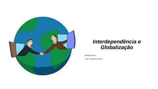 Interdependência e
Globalização
Mafalda Duarte
14 de novembro de 2016
 