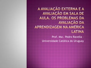 Prof. Msc. Pedro Ravella –
Universidade Católica do Uruguay
 