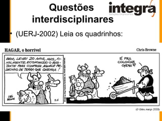 Questões
      interdisciplinares
• (UERJ-2002) Leia os quadrinhos:
 
