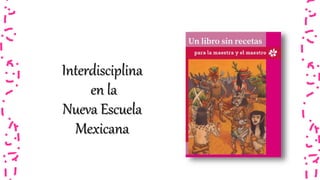 Interdisciplina
en la
Nueva Escuela
Mexicana
 