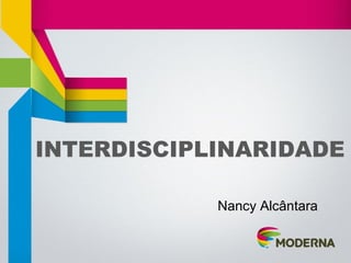 INTERDISCIPLINARIDADE
Nancy Alcântara
 