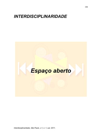 108
Interdisciplinaridade, São Paulo, v.1, n. 1, out. 2011.
INTERDISCIPLINARIDADE
Espaço aberto
 