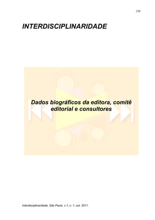 130
Interdisciplinaridade, São Paulo, v.1, n. 1, out. 2011.
INTERDISCIPLINARIDADE
Dados biográficos da editora, comitê
editorial e consultores
 