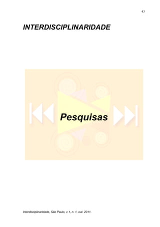 43
Interdisciplinaridade, São Paulo, v.1, n. 1, out. 2011.
INTERDISCIPLINARIDADE
Pesquisas
 