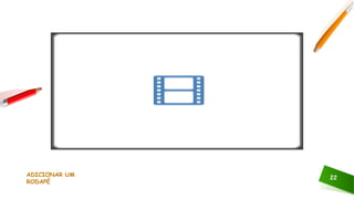 ADICIONAR UM
RODAPÉ
22
 