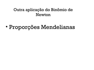 Outra aplicação do Binômio de
Newton
• Proporções Mendelianas
 