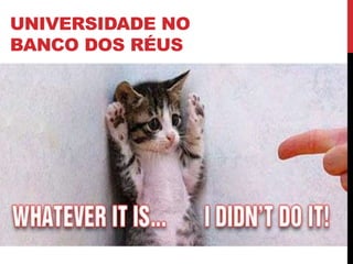 UNIVERSIDADE NO
BANCO DOS RÉUS
 