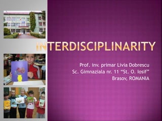 Prof. inv. primar Livia Dobrescu
Sc. Gimnaziala nr. 11 “St. O. Iosif”
Brasov, ROMANIA
 