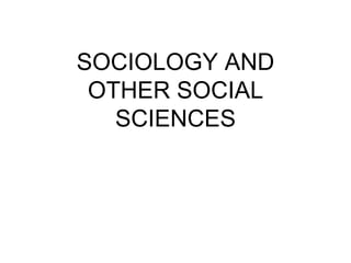 SOCIOLOGY AND
OTHER SOCIAL
SCIENCES
 