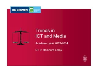Trends in
ICT and Media
Academic year 2013-2014
Dr. Ir. Reinhard Laroy

 