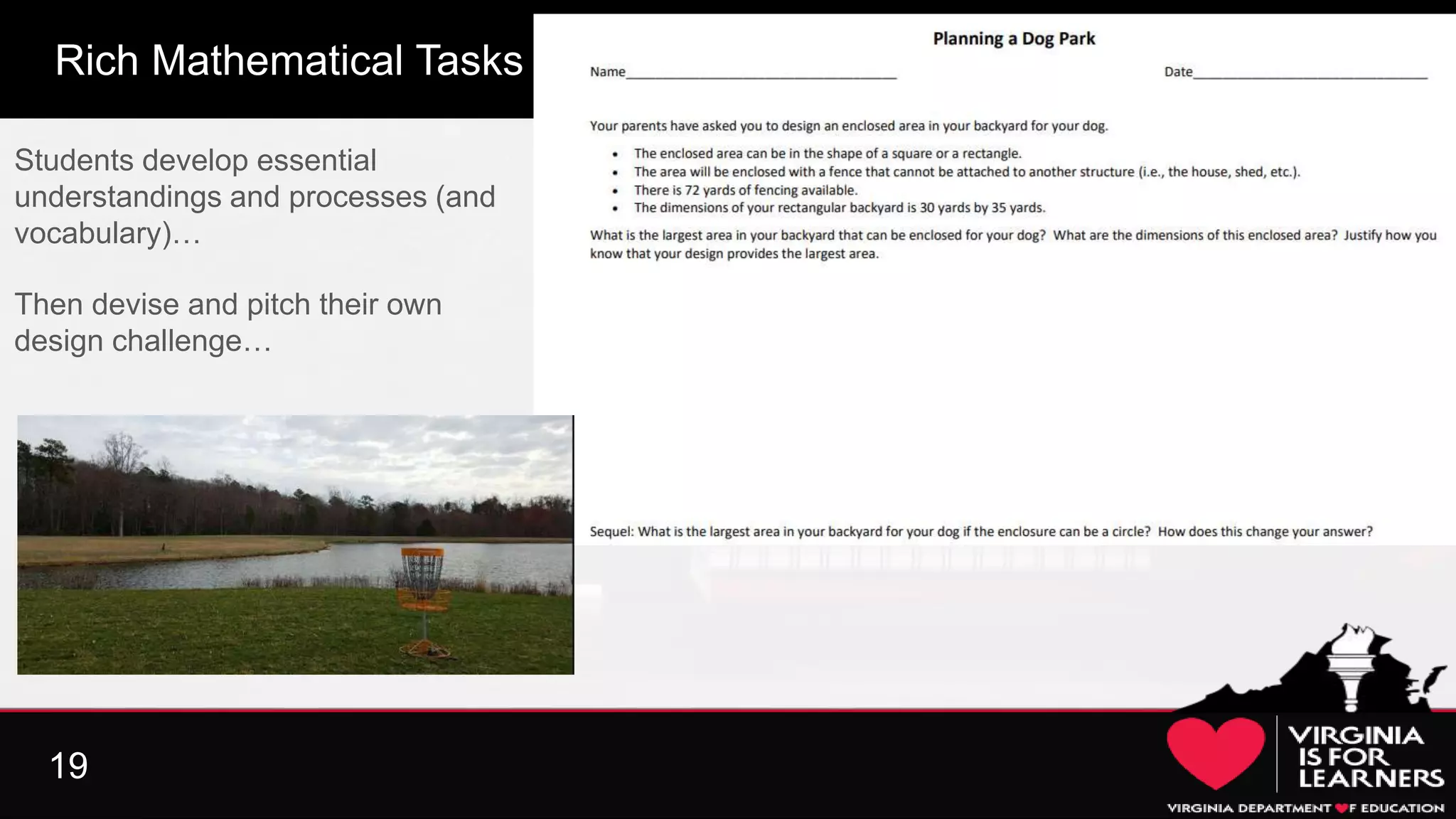 19
Rich Mathematical Tasks
Then devise and pitch their own
design challenge…
Students develop essential
understandings and processes (and
vocabulary)…
 
