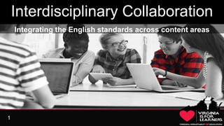 1
Interdisciplinary Collaboration
Integrating the English standards across content areas
 