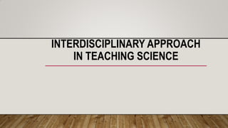 INTERDISCIPLINARY APPROACH
IN TEACHING SCIENCE
 