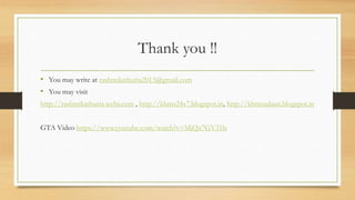 Thank you !!
• You may write at rashmikathuria2013@gmail.com
• You may visit
http://rashmikathuria.webs.com , http://khms24x7.blogspot.in, http://khmsudaan.blogspot.in
GTA Video https://www.youtube.com/watch?v=MjQx7GV31ls
 