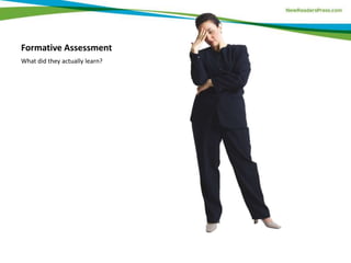 Formative Assessment
What did they actually learn?
 