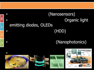การวิจยทางดานȨโนอิ๶ล็กทรอȨกส
      ั
  • การพัฒนาตัวรับรููนาโน (Nanosensors)
0 • เทคโนโลยีจอภาพแบบใหม เชน Organic light emitting diodes, OLEDs
1 • การพัฒนาฮารดดิสกไดรฟ (HDD) และหนวยเก็บความจําความจุสูง
  • เทคโนโลยนาโนโฟโตนกส (N h i ) เพอการโทรคมนาคม และ
       โ โ ี โ โฟโ ิ ส (Nanophotonics) ื่ โ
2
    เซลลสุรยะ
            ิ
3 • อุปกรณอิเล็กทรอนิกสเชิงโมเลกุล (molecular electronics)
  • นาโนคอมพิวเตอร เชน ควอนตัมคอมพิวเตอร
 