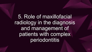 5. Role of maxillofacial
radiology in the diagnosis
and management of
patients with complex
periodontitis
103
 