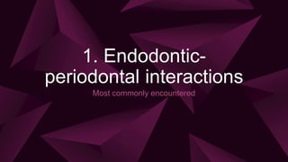 1. Endodontic-
periodontal interactions
Most commonly encountered
 