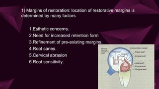 1) Margins of restoration: location of restorative margins is
determined by many factors
1.Esthetic concerns.
2.Need for increased retention form
3.Refinement of pre-existing margins.
4.Root caries.
5.Cervical abrasion
6.Root sensitivity.
68
 