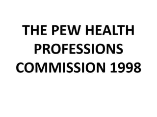 THE PEW HEALTH
PROFESSIONS
COMMISSION 1998
 