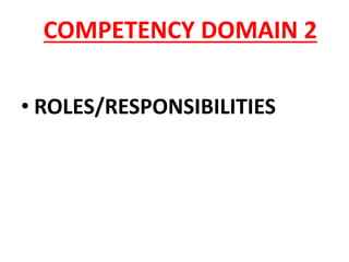 COMPETENCY DOMAIN 2
• ROLES/RESPONSIBILITIES
 