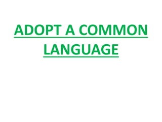 ADOPT A COMMON
LANGUAGE
 