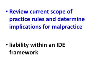 • Review current scope of
practice rules and determine
implications for malpractice
• liability within an IDE
framework
 