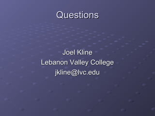 QuestionsQuestions
Joel KlineJoel Kline
Lebanon Valley CollegeLebanon Valley College
jkline@lvc.edujkline@lvc.edu
 