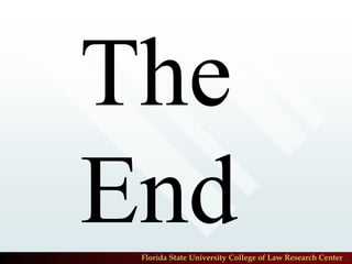 The
End
 Florida State University College of Law Research Center
 
