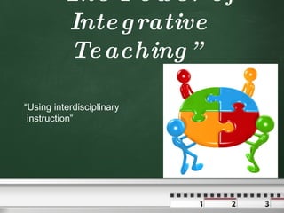 “ The Power of Integrative Teaching” “ Using interdisciplinary instruction” 