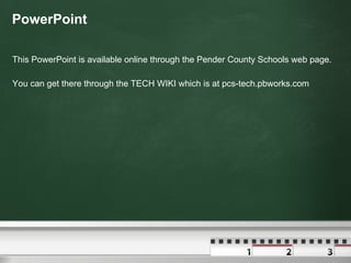 PowerPoint This PowerPoint is available online through the Pender County Schools web page. You can get there through the TECH WIKI which is at pcs-tech.pbworks.com 