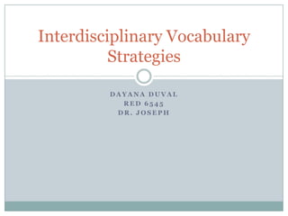 D A Y A N A D U V A L
R E D 6 5 4 5
D R . J O S E P H
Interdisciplinary Vocabulary
Strategies
 