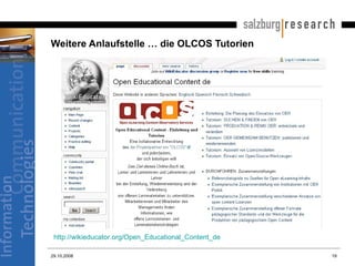 Weitere Anlaufstelle … die OLCOS Tutorien 29.10.2008 http://wikieducator.org/Open_Educational_Content_de   