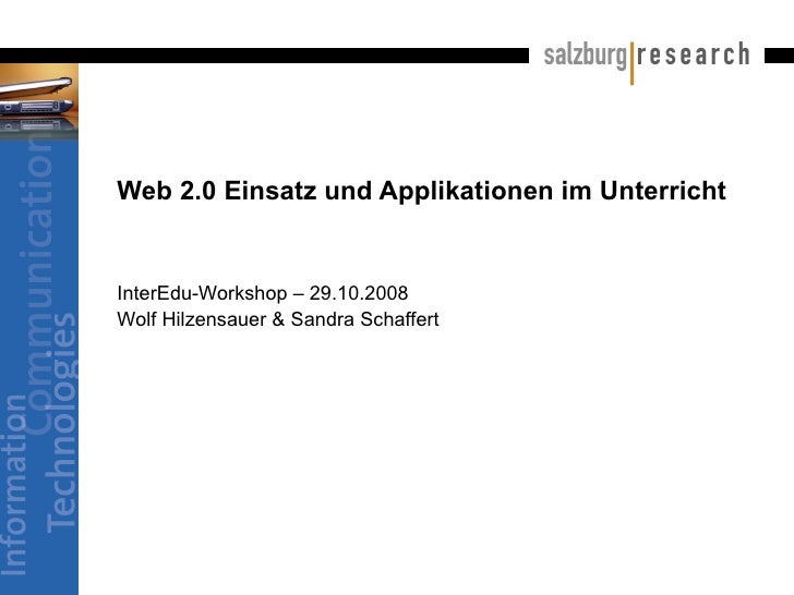 Web 2.0 Einsatz und Applikationen im Unterricht InterEdu-Workshop – 29.10.2008 Wolf Hilzensauer & Sandra Schaffert 