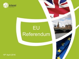 11
EU
Referendum
19th April 2016
 