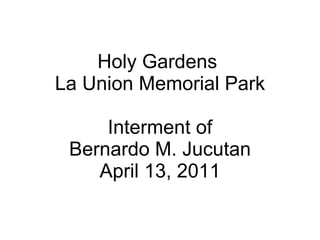 Holy Gardens  La Union Memorial Park Interment of Bernardo M. Jucutan April 13, 2011 