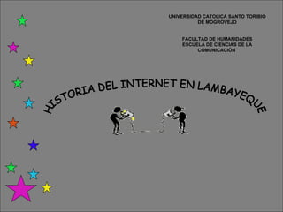 UNIVERSIDAD CATOLICA SANTO TORIBIO DE MOGROVEJO FACULTAD DE HUMANIDADES ESCUELA DE CIENCIAS DE LA COMUNICACIÓN   HISTORIA DEL INTERNET EN LAMBAYEQUE  